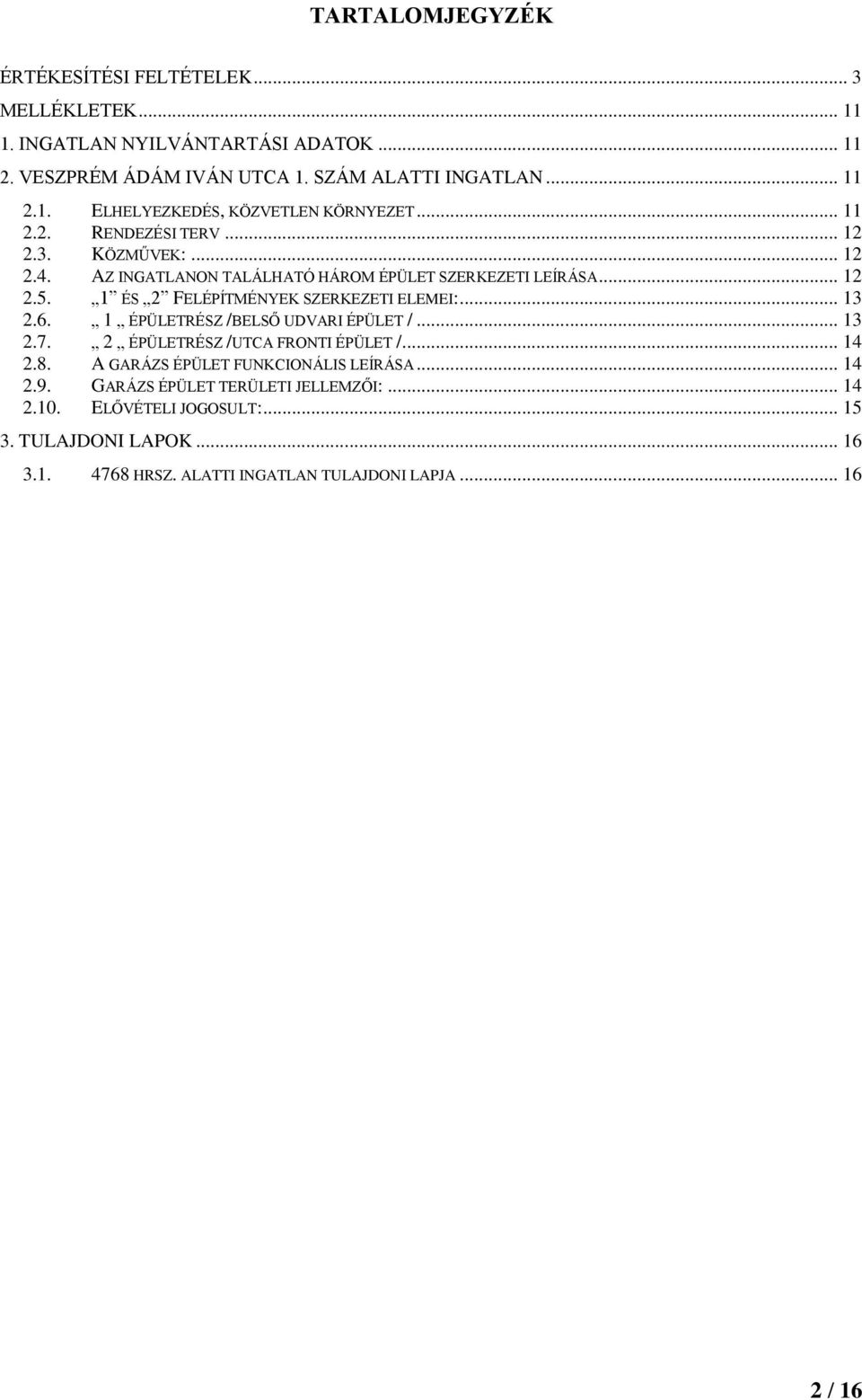 .. 13 2.6. 1 ÉPÜLETRÉSZ /BELSŐ UDVARI ÉPÜLET /... 13 2.7. 2 ÉPÜLETRÉSZ /UTCA FRONTI ÉPÜLET /... 14 2.8. A GARÁZS ÉPÜLET FUNKCIONÁLIS LEÍRÁSA... 14 2.9.