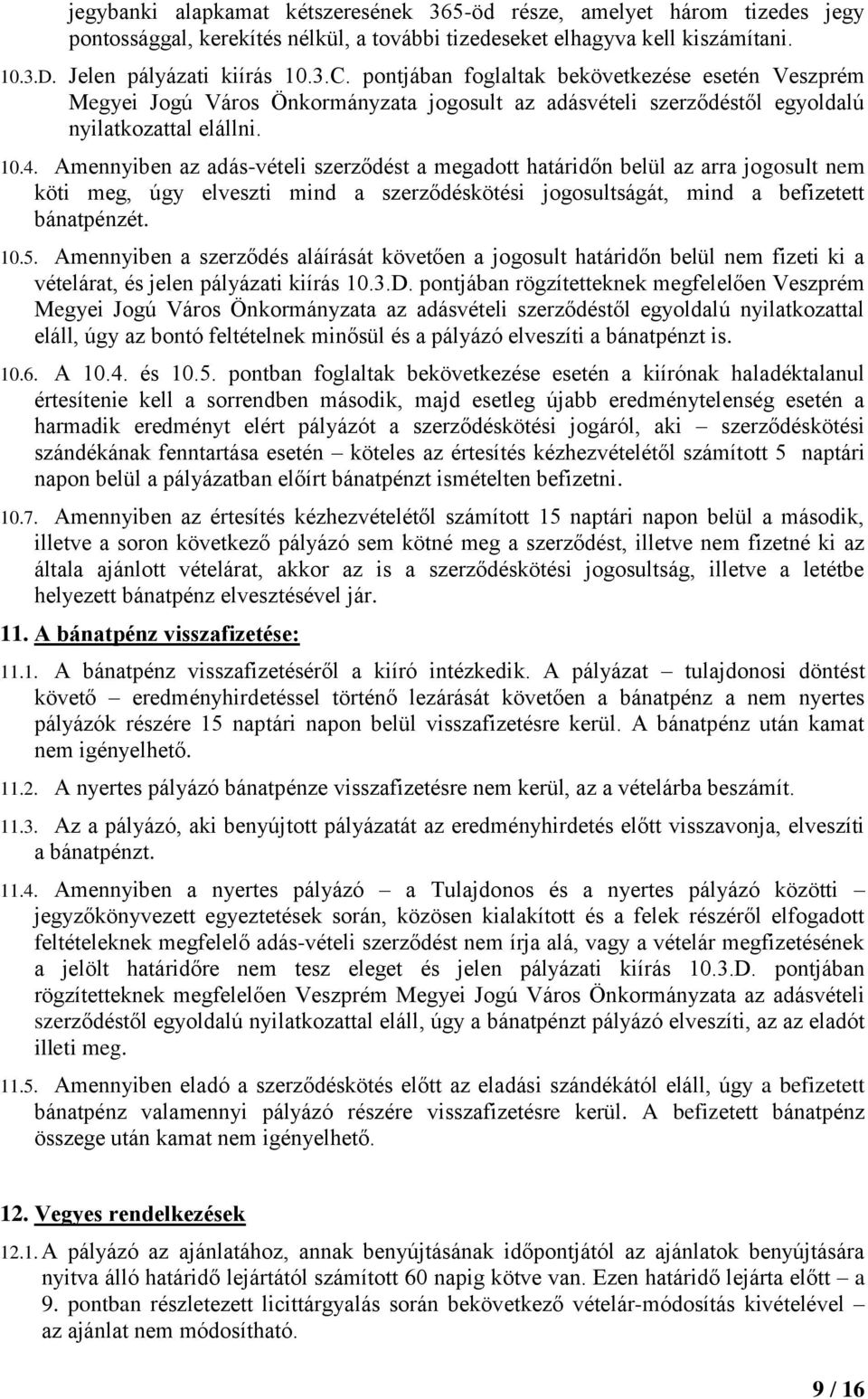 Amennyiben az adás-vételi szerződést a megadott határidőn belül az arra jogosult nem köti meg, úgy elveszti mind a szerződéskötési jogosultságát, mind a befizetett bánatpénzét. 10.5.