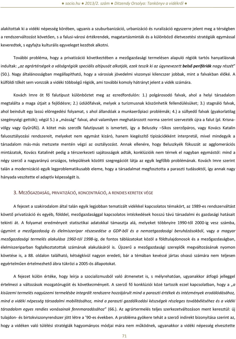 További probléma, hogy a privatizáció következtében a mezőgazdasági termelésen alapuló régiók tartós hanyatlásnak indultak: az agrártérségek a válságrégiók speciális altípusát alkotják, ezek teszik