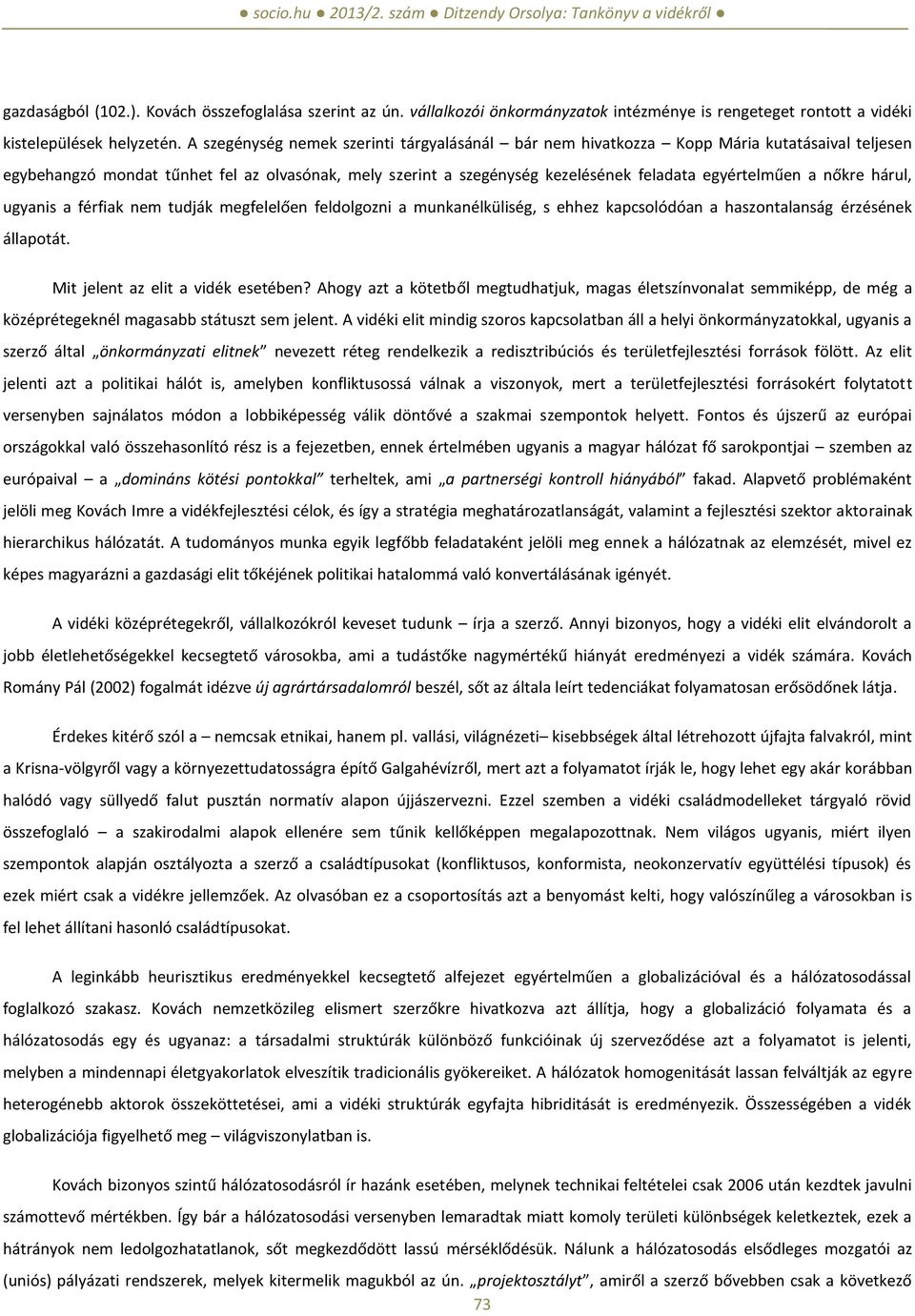 nőkre hárul, ugyanis a férfiak nem tudják megfelelően feldolgozni a munkanélküliség, s ehhez kapcsolódóan a haszontalanság érzésének állapotát. Mit jelent az elit a vidék esetében?