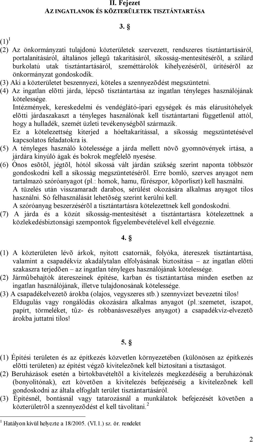 tisztántartásáról, szeméttárolók kihelyezésérõl, ürítésérõl az önkormányzat gondoskodik. (3) Aki a közterületet beszennyezi, köteles a szennyezõdést megszüntetni.