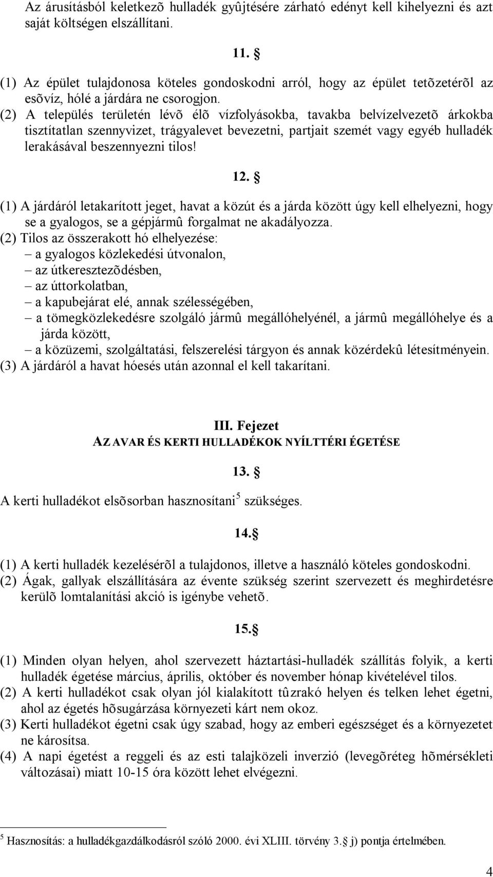 (2) A település területén lévõ élõ vízfolyásokba, tavakba belvízelvezetõ árkokba tisztítatlan szennyvizet, trágyalevet bevezetni, partjait szemét vagy egyéb hulladék lerakásával beszennyezni tilos!