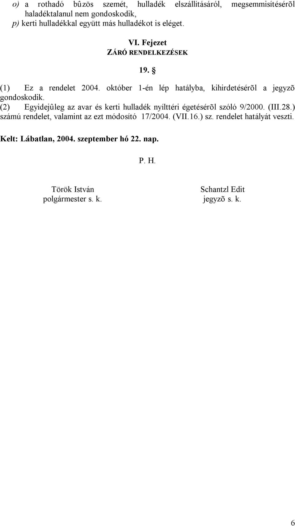 október 1-én lép hatályba, kihirdetésérõl a jegyzõ gondoskodik. (2) Egyidejûleg az avar és kerti hulladék nyílttéri égetésérõl szóló 9/2000.