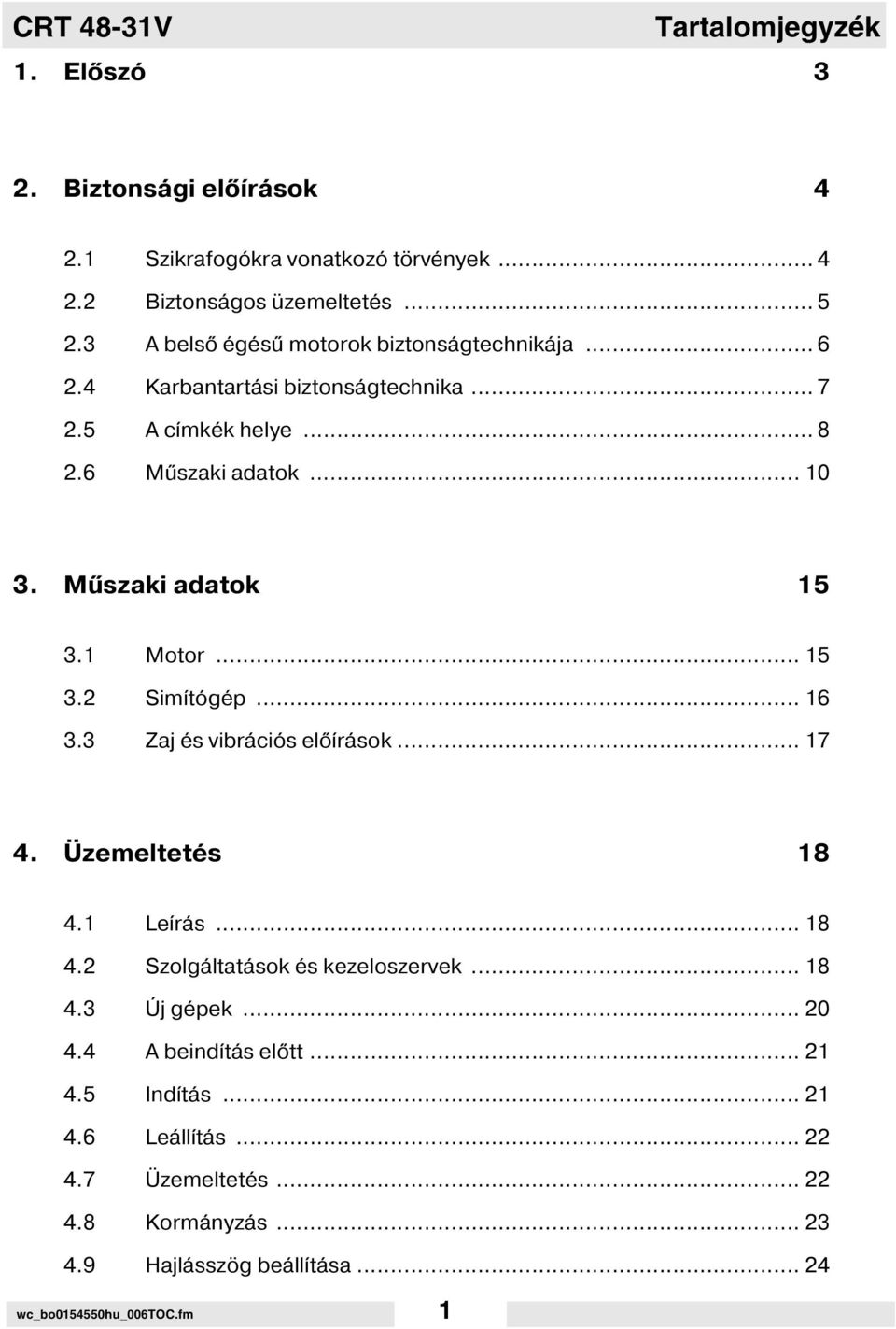 Műszaki adatok 15 3.1 Motor... 15 3.2 Sim tógép... 16 3.3 Zaj és vibrációs el rások... 17 4. Üzemeltetés 18 4.1 Le rás... 18 4.2 Szolgáltatások és kezeloszervek.