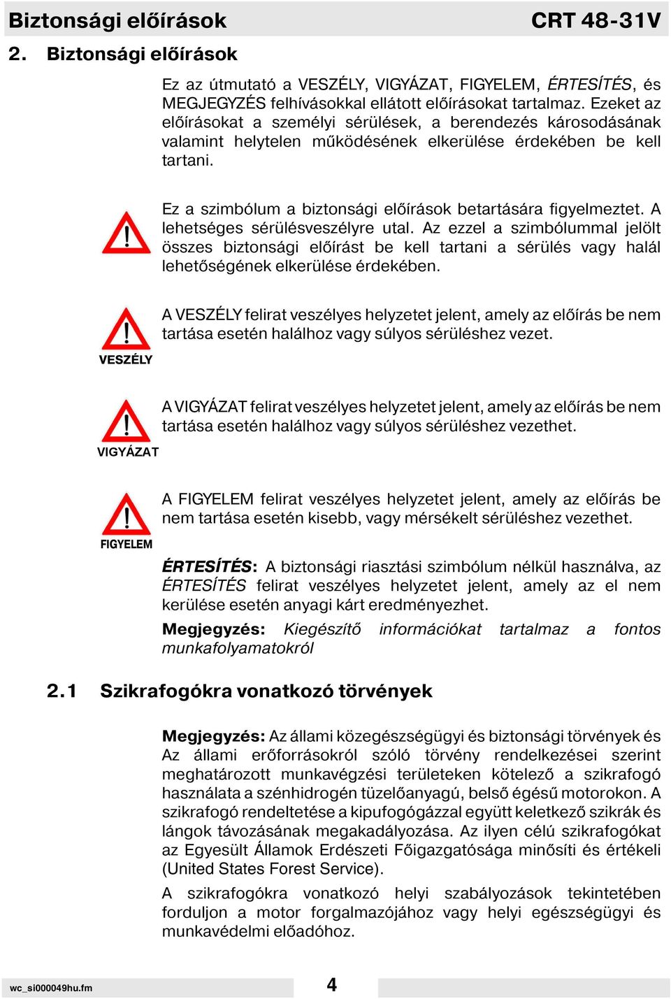 Ez a szimbólum a biztonsági el rások betartására figyelmeztet. A lehetséges sérülésveszélyre utal.