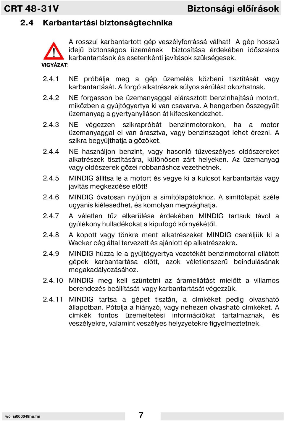 1 NE próbálja meg a gép üzemelés közbeni tiszt tását vagy karbantartását. A forgó alkatrészek súlyos sérülést okozhatnak. 2.4.