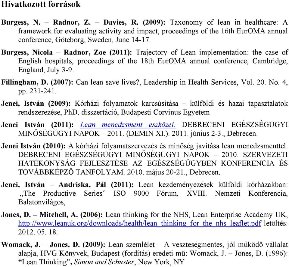 Burgess, Nicola Radnor, Zoe (2011): Trajectory of Lean implementation: the case of English hospitals, proceedings of the 18th EurOMA annual conference, Cambridge, England, July 3-9. Fillingham, D.