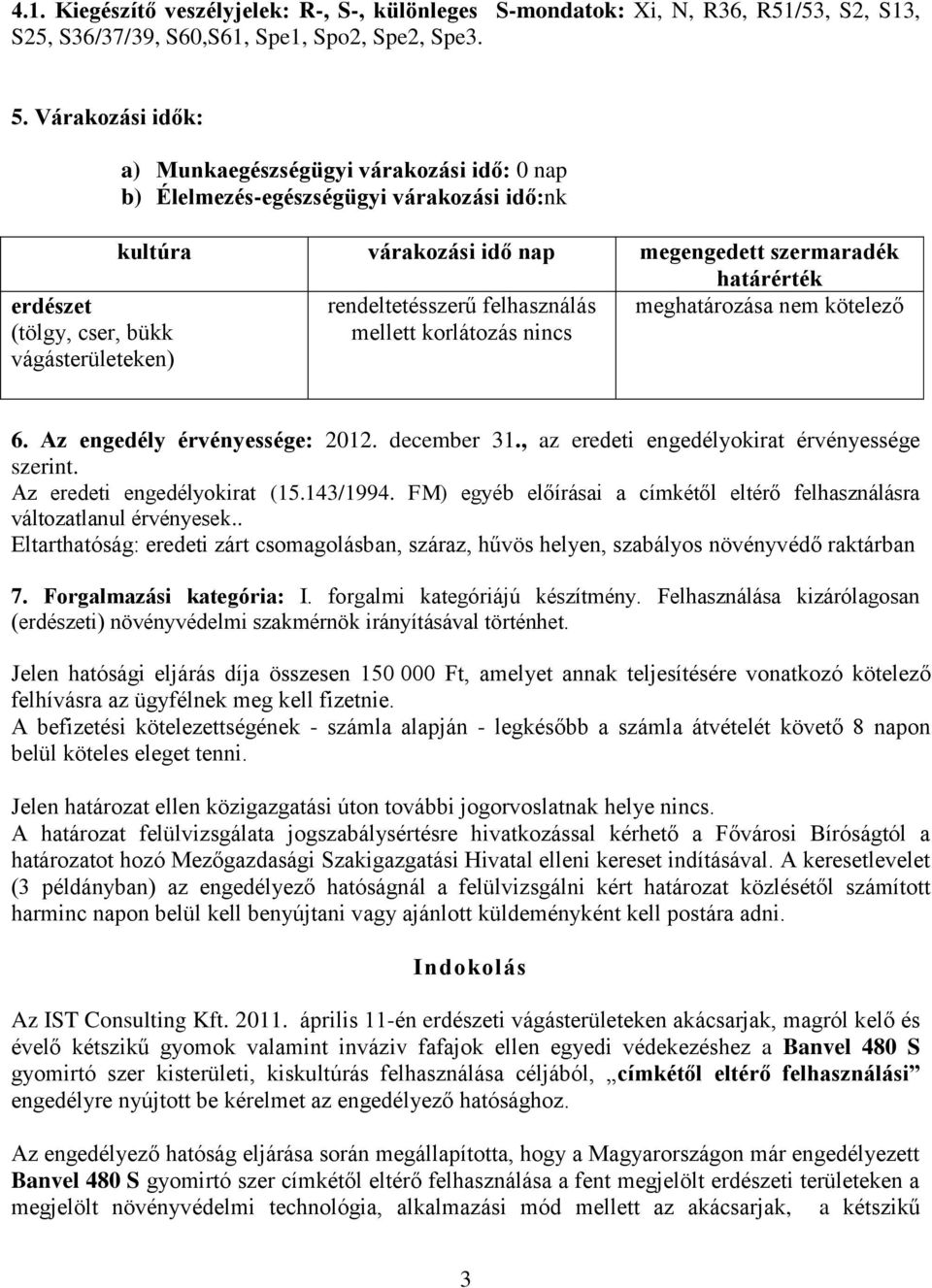 vágásterületeken) rendeltetésszerű felhasználás mellett korlátozás nincs meghatározása nem kötelező 6. Az engedély érvényessége: 2012. december 31., az eredeti engedélyokirat érvényessége szerint.