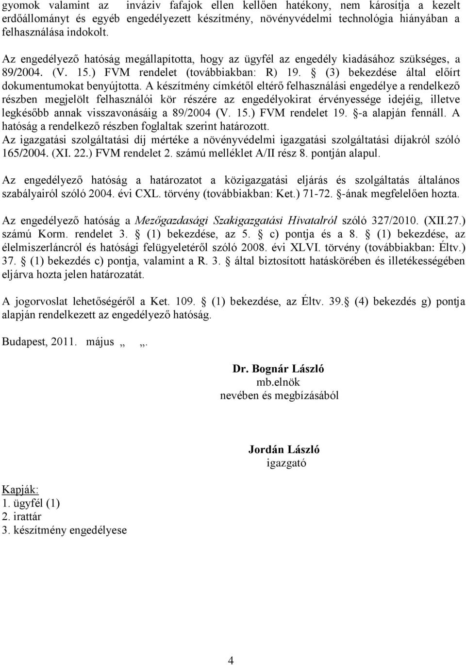 A készítmény címkétől eltérő felhasználási engedélye a rendelkező részben megjelölt felhasználói kör részére az engedélyokirat érvényessége idejéig, illetve legkésőbb annak visszavonásáig a 89/2004