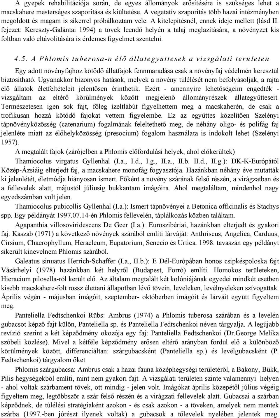 fejezet: Kereszty-Galántai 1994) a tövek leendő helyén a talaj meglazítására, a növényzet kis foltban való eltávolítására is érdemes figyelmet szentelni. 4.5.