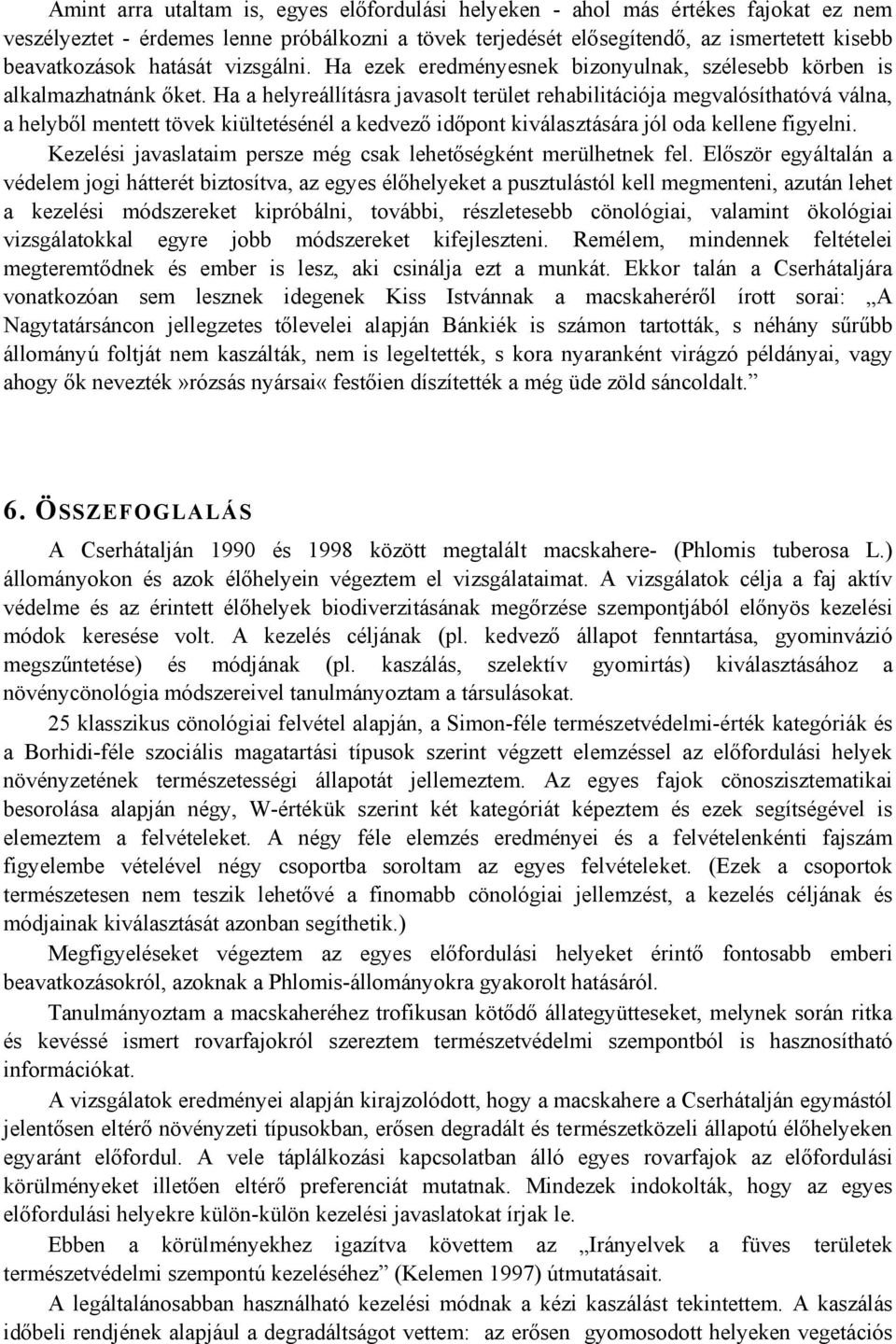 Ha a helyreállításra javasolt terület rehabilitációja megvalósíthatóvá válna, a helyből mentett tövek kiültetésénél a kedvező időpont kiválasztására jól oda kellene figyelni.