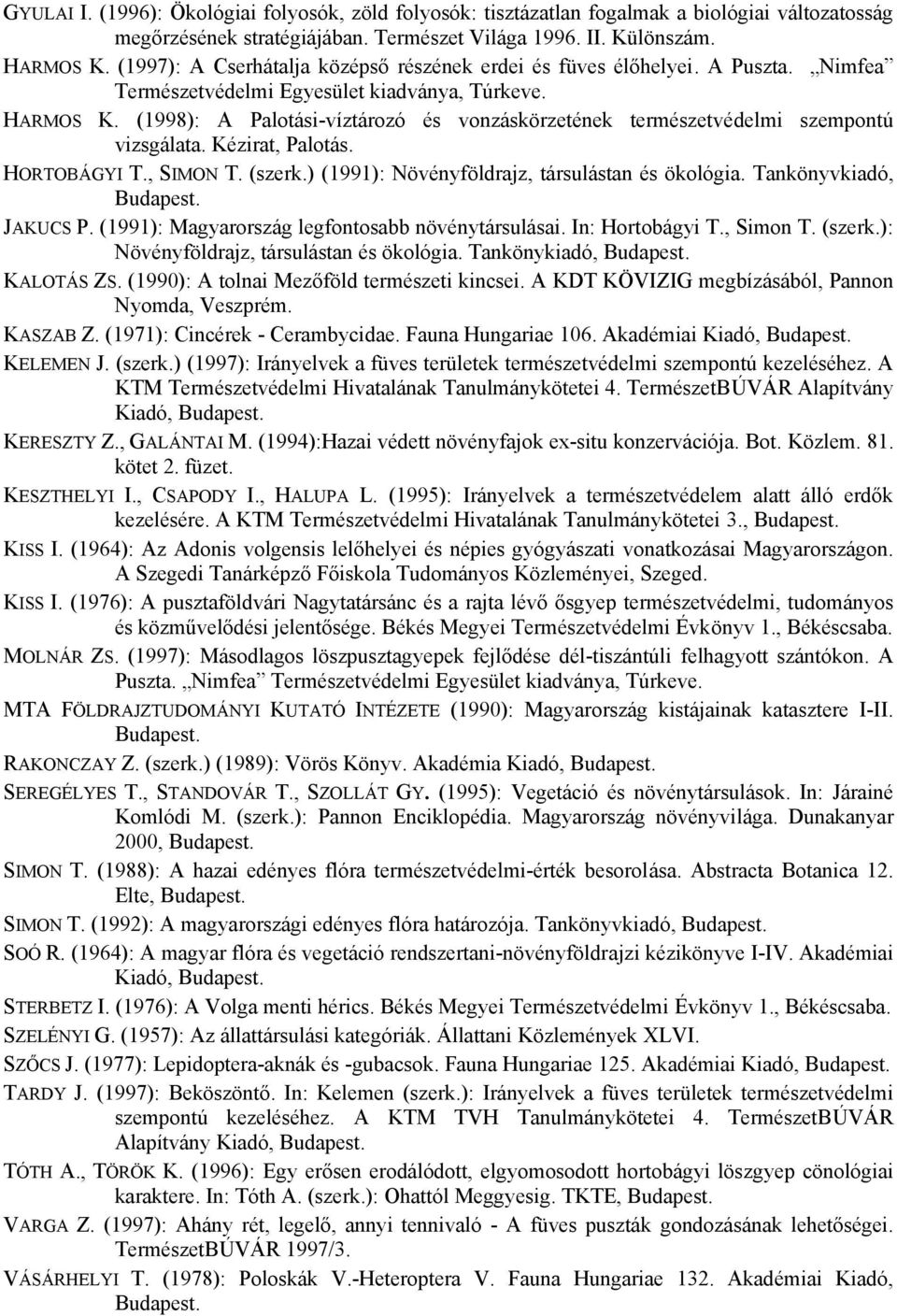 (1998): A Palotási-víztározó és vonzáskörzetének természetvédelmi szempontú vizsgálata. Kézirat, Palotás. HORTOBÁGYI T., SIMON T. (szerk.) (1991): Növényföldrajz, társulástan és ökológia.