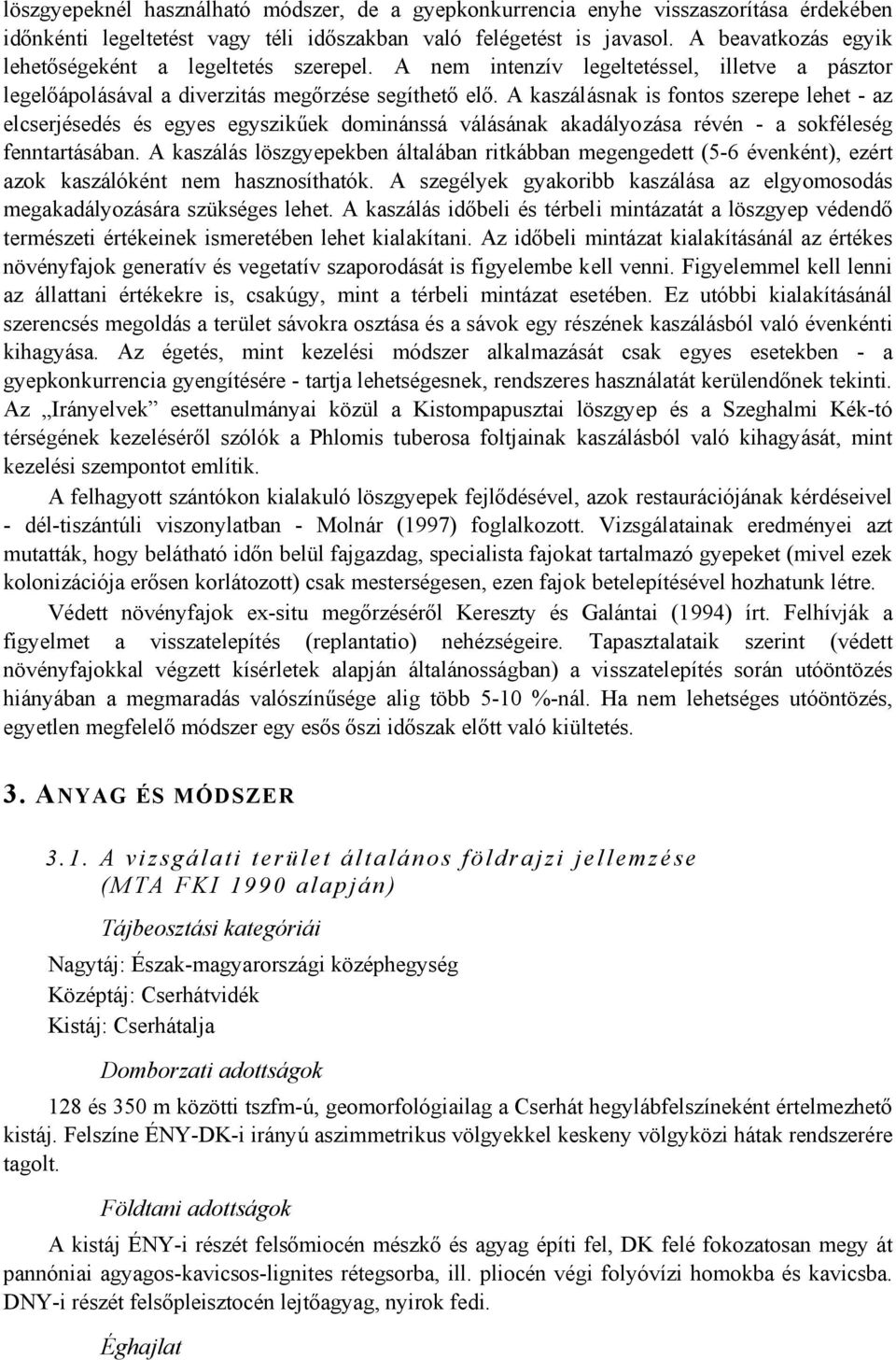 A kaszálásnak is fontos szerepe lehet - az elcserjésedés és egyes egyszikűek dominánssá válásának akadályozása révén - a sokféleség fenntartásában.