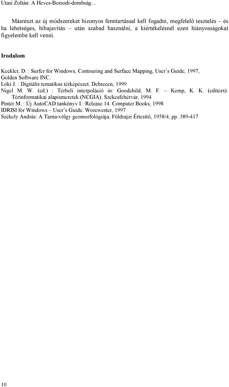 : Digitális tematikus térképészet. Debrecen, 1999 Nigel M. W. (ed.) : Térbeli interpoláció in: Goodchild, M. F. Kemp, K. K. (editors): Térinformatikai alapismeretek (NCGIA).