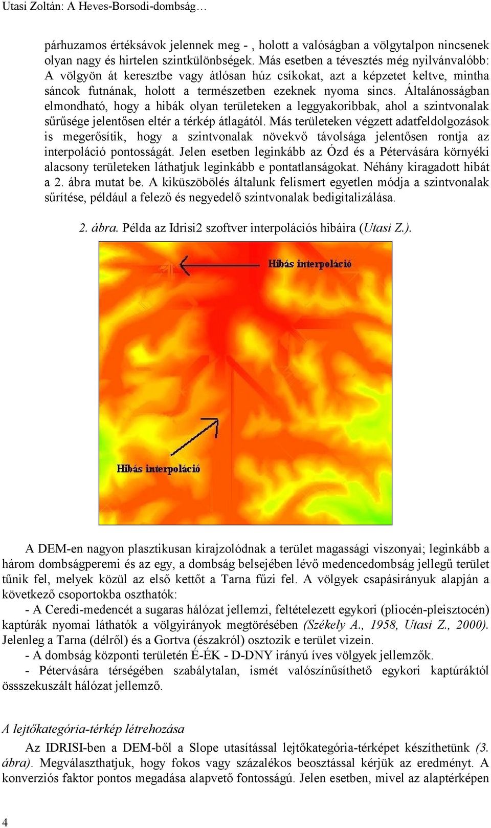 Általánosságban elmondható, hogy a hibák olyan területeken a leggyakoribbak, ahol a szintvonalak sűrűsége jelentősen eltér a térkép átlagától.