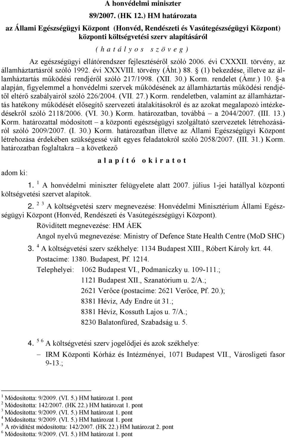 fejlesztéséről szóló 2006. évi CXXXII. törvény, az államháztartásról szóló 1992. évi XXXVIII. törvény (Áht.) 88. (1) bekezdése, illetve az államháztartás működési rendjéről szóló 217/1998. (XII. 30.