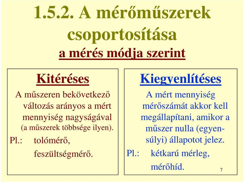 változás arányos a mért mennyiség nagyságával (a műszerek többsége ilyen). Pl.