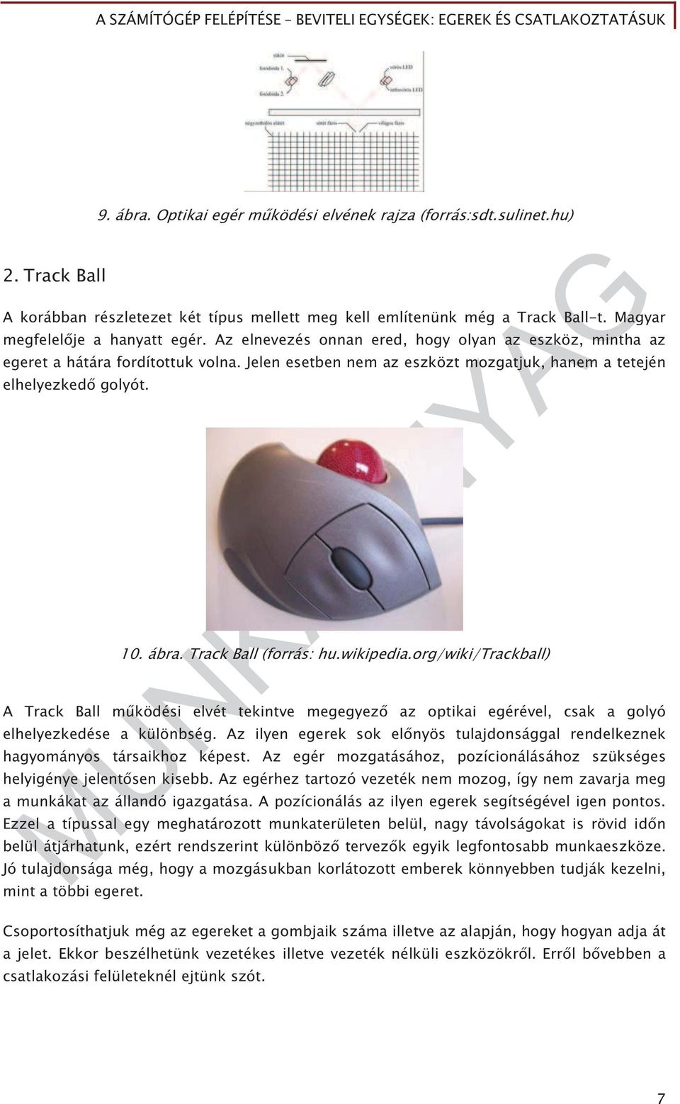 Track Ball (forrás: hu.wikipedia.org/wiki/trackball) A Track Ball m ködési elvét tekintve megegyez az optikai egérével, csak a golyó elhelyezkedése a különbség.