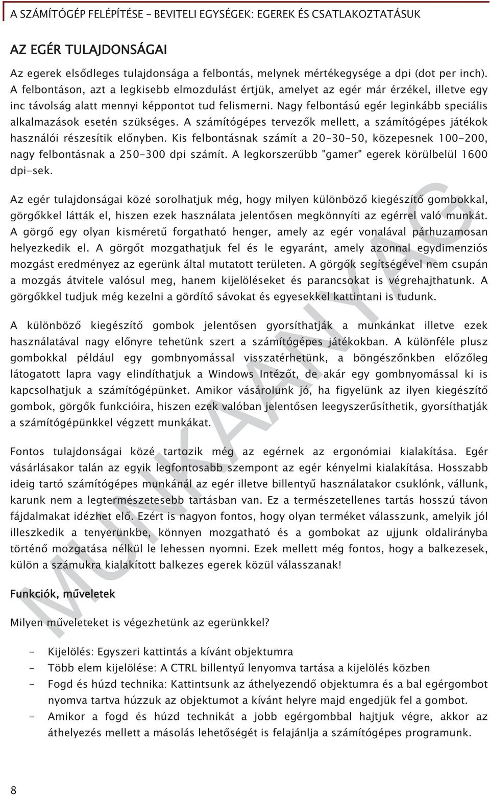 Nagy felbontású egér leginkább speciális alkalmazások esetén szükséges. A számítógépes tervez k mellett, a számítógépes játékok használói részesítik el nyben.