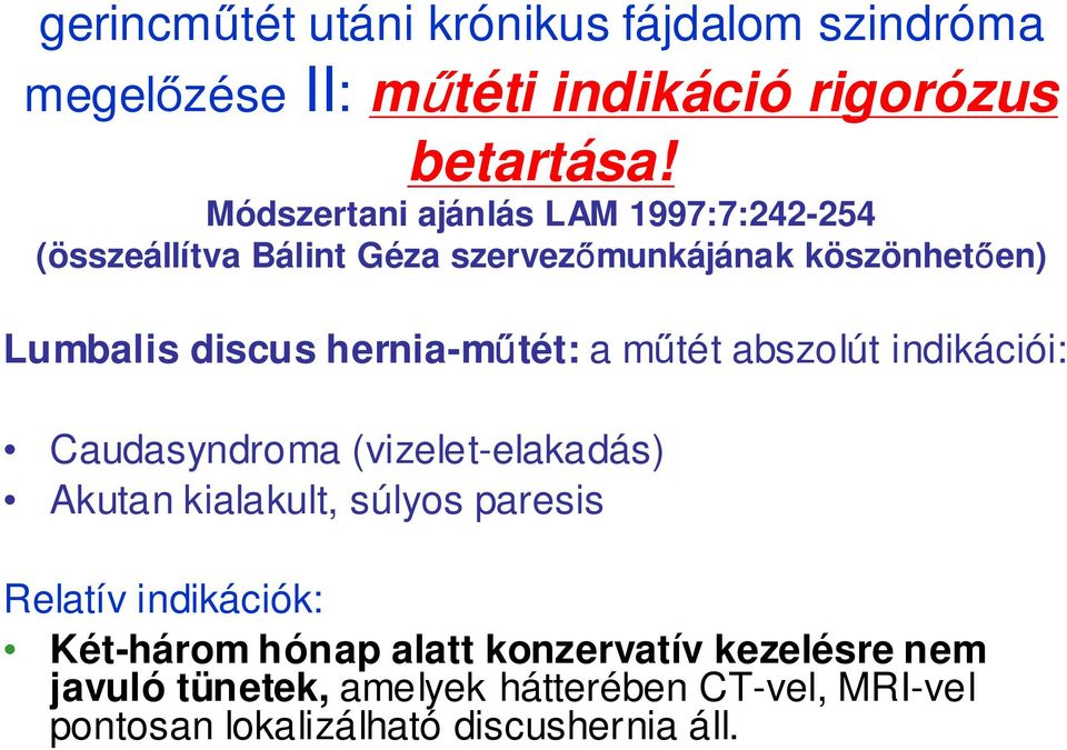 hernia-műtét: a műtét abszolút indikációi: Caudasyndroma (vizelet-elakadás) Akutan kialakult, súlyos paresis Relatív