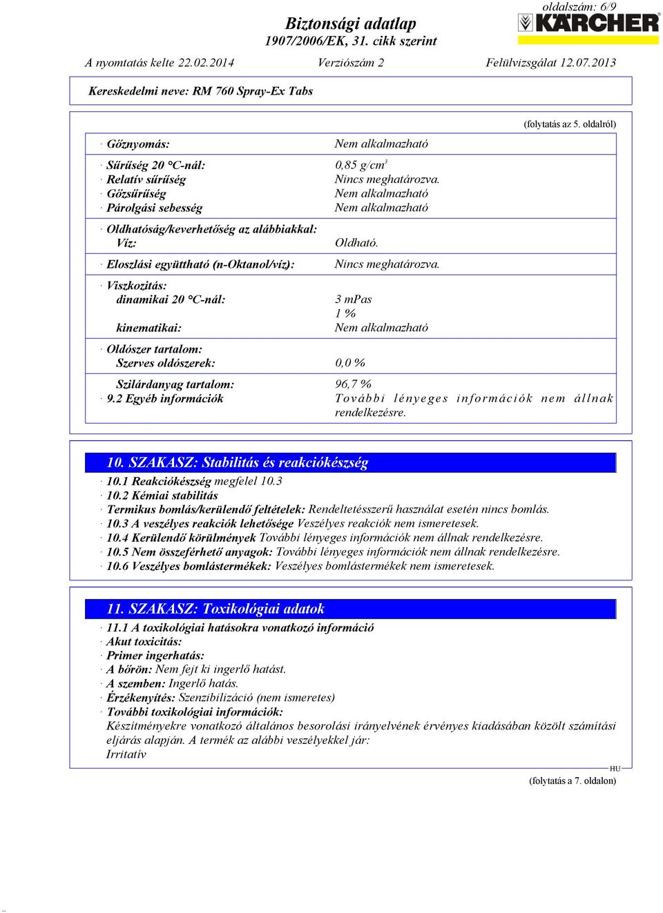 Viszkozitás: dinamikai 20 C-nál: kinematikai: Oldószer tartalom: Szerves oldószerek: 0,0 % 3 mpas 1 % Nem alkalmazható (folytatás az 5. oldalról) Szilárdanyag tartalom: 96,7 % 9.