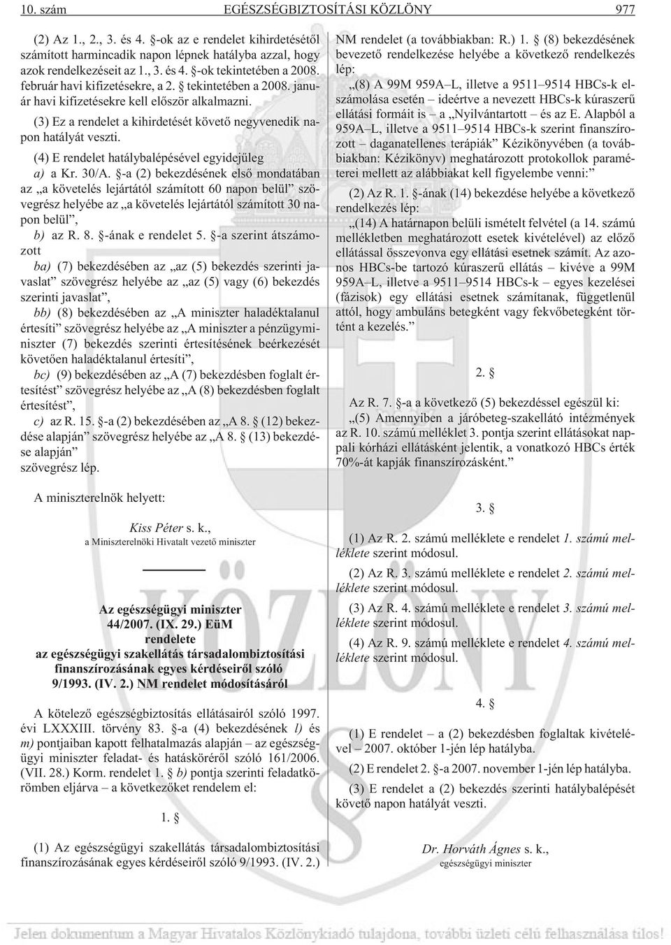 (4) E rendelet hatálybalépésével egyidejûleg a) a Kr. 30/A.