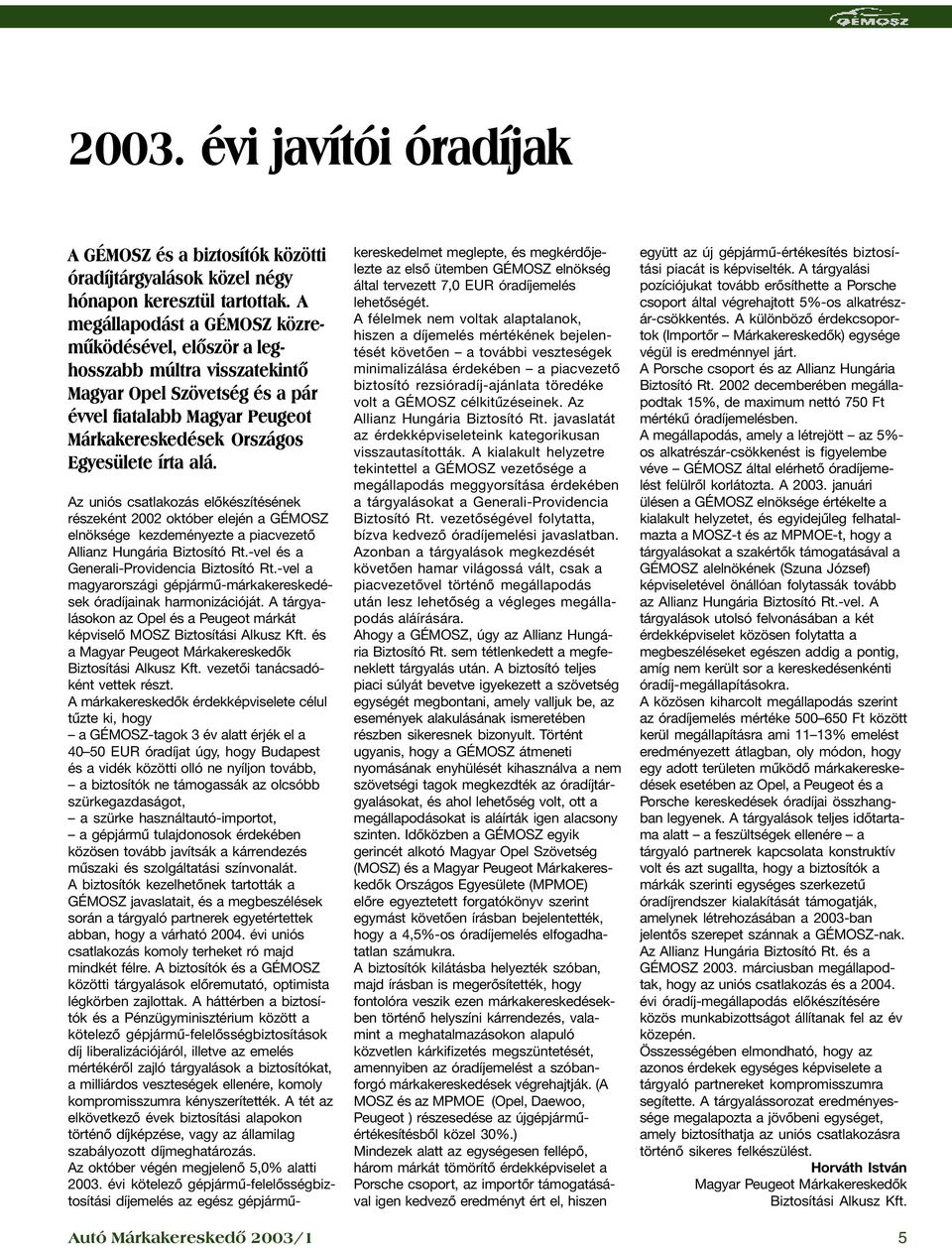 Az uniós csatlakozás elõkészítésének részeként 2002 október elején a GÉMOSZ elnöksége kezdeményezte a piacvezetõ Allianz Hungária Biztosító Rt.-vel és a Generali-Providencia Biztosító Rt.