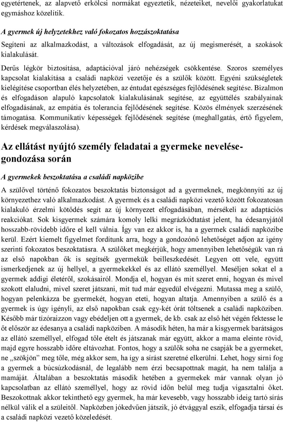 Derűs légkör biztosítása, adaptációval járó nehézségek csökkentése. Szoros személyes kapcsolat kialakítása a családi napközi vezetője és a szülők között.