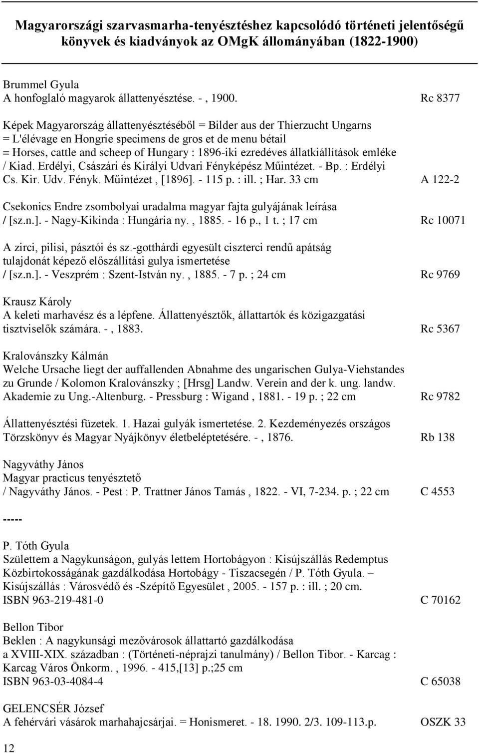 ezredéves állatkiállítások emléke / Kiad. Erdélyi, Császári és Királyi Udvari Fényképész Műintézet. - Bp. : Erdélyi Cs. Kir. Udv. Fényk. Műintézet, [1896]. - 115 p. : ill. ; Har.