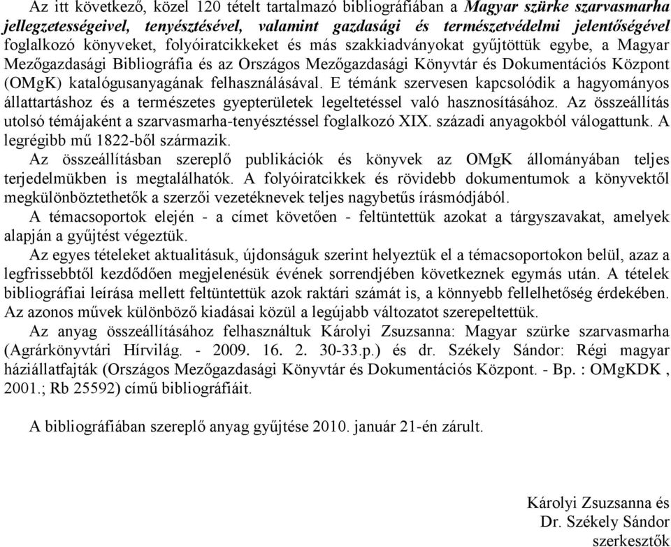 felhasználásával. E témánk szervesen kapcsolódik a hagyományos állattartáshoz és a természetes gyepterületek legeltetéssel való hasznosításához.