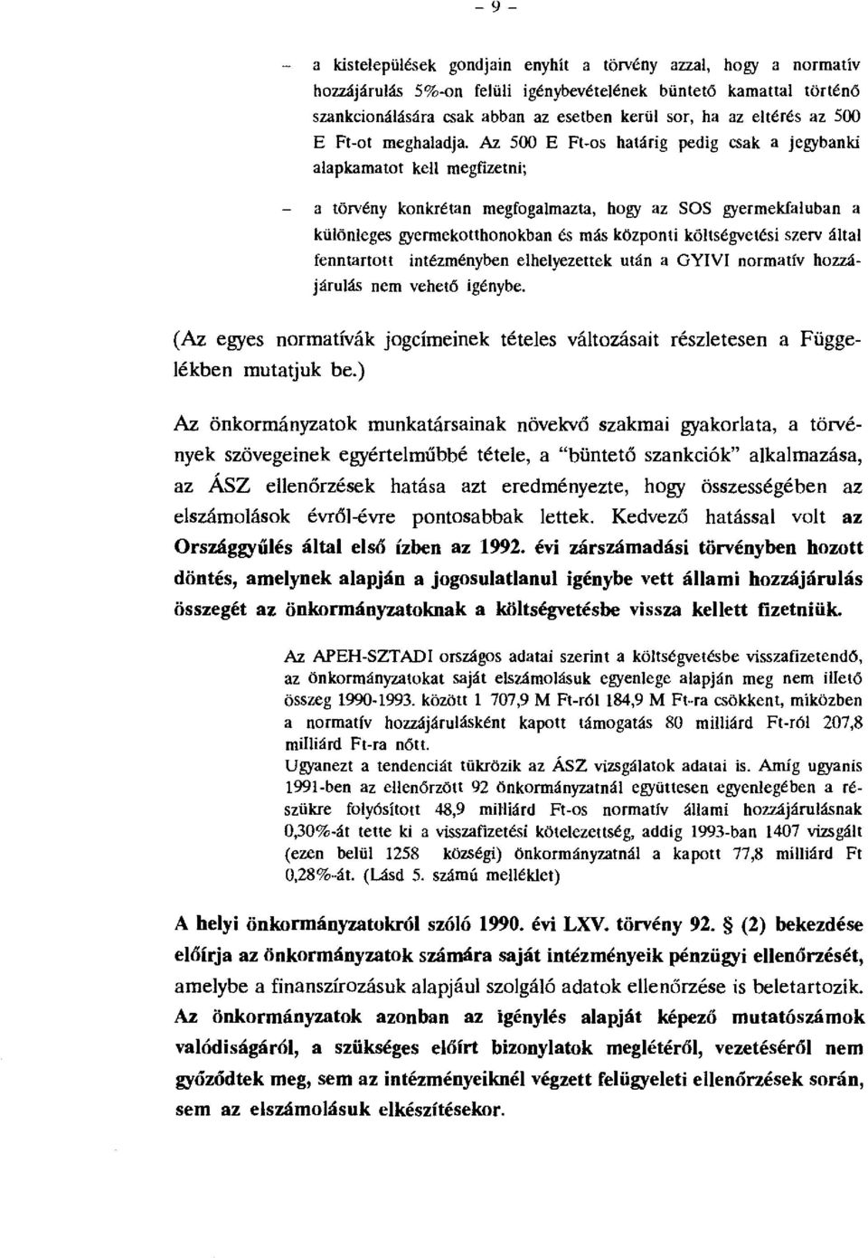 Az 500 E Ft-s határig pedig csak a jegybanki alapkamatt kell megfizetni; a törvény knkrétan megfgalmazta, hgy az SOS gyermekfaluban a különleges gyermektthnkban és más közpnti költségvetési szerv