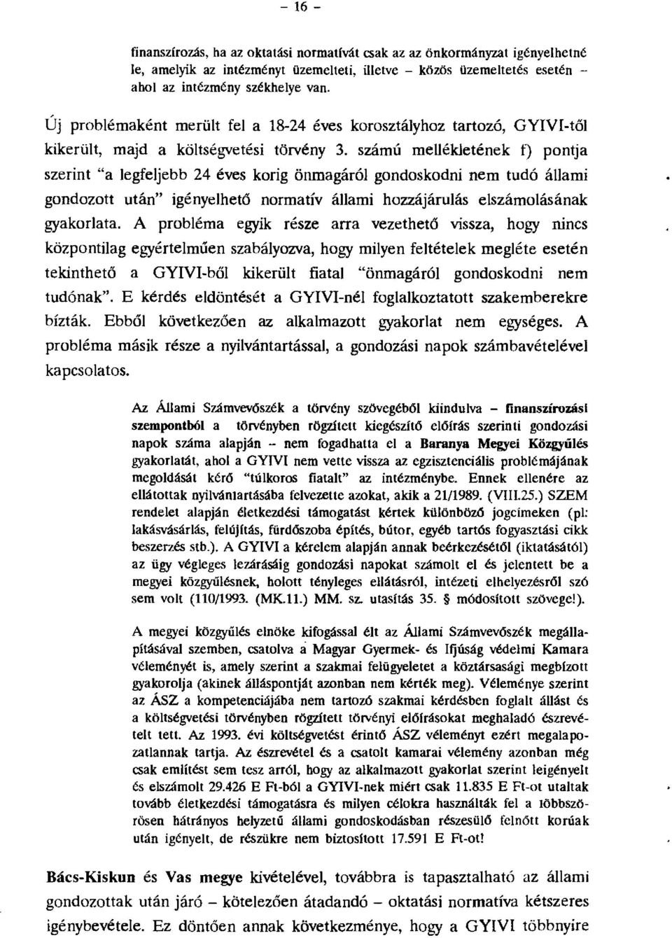 számú mellékletének t) pntja szerint "a legfeljebb 24 éves krig önmagáról gndskdni nem tudó állami gndztt után" igényelhető nrmatív állami hzzájárulás elszámlásának gyakrlata.