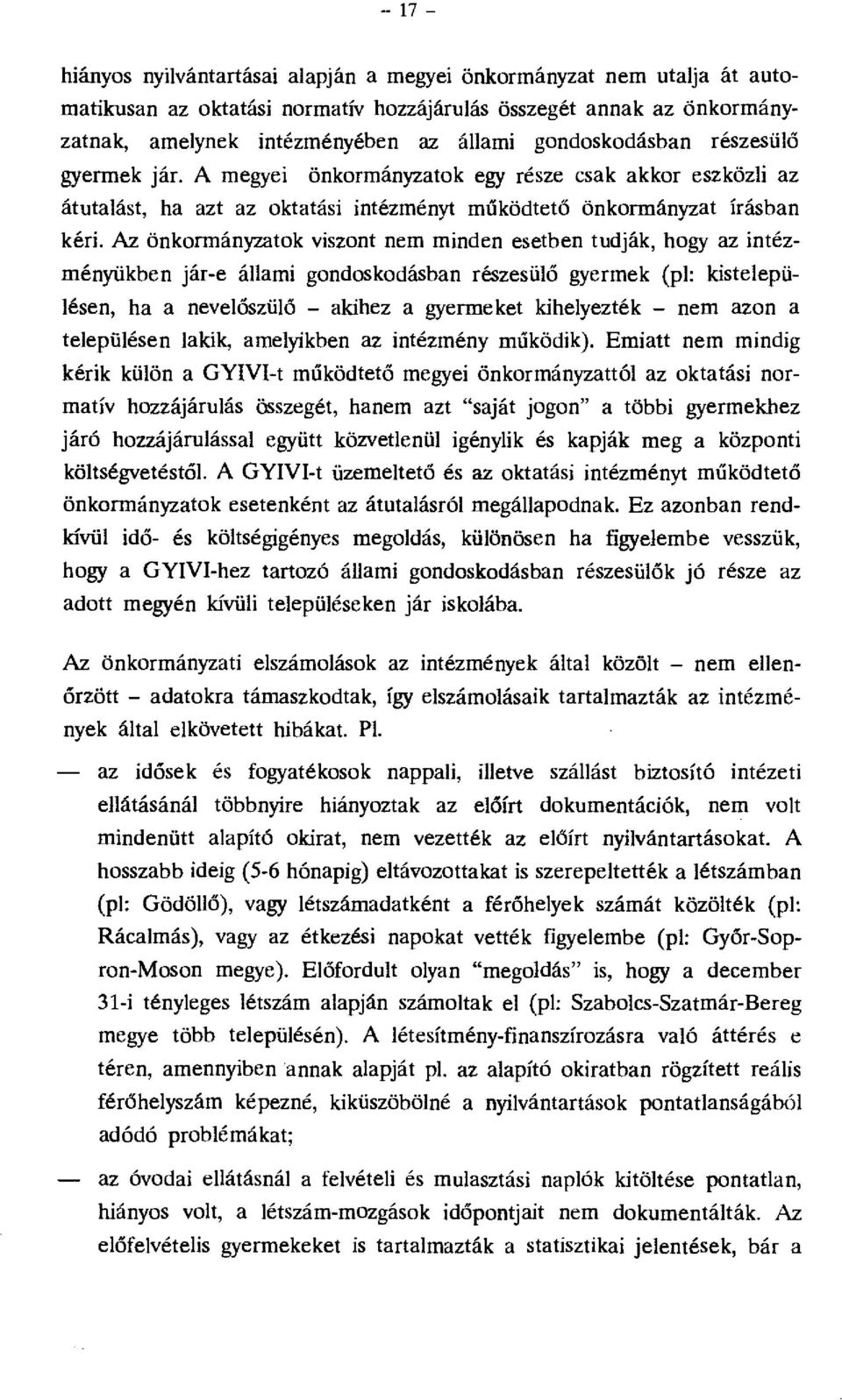 Az önkrmányzatk visznt nem minden esetben tudják, hgy az intézményiikben jár-e állami gndskdásban részesülő gyermek (pl: kistelepülésen, ha a nevelőszülő - akihez a gyermeket kihelyezték - nem azn a