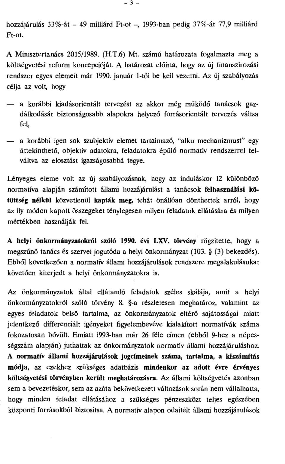 Az új szabályzás a krábbi kiadásrientált tervezést az akkr még működő tanácsk gazdáikadását biztnságsabb alapkra helyező frrásrientált tervezés váltsa fel, a krábbi igen sk szubjektív elemet