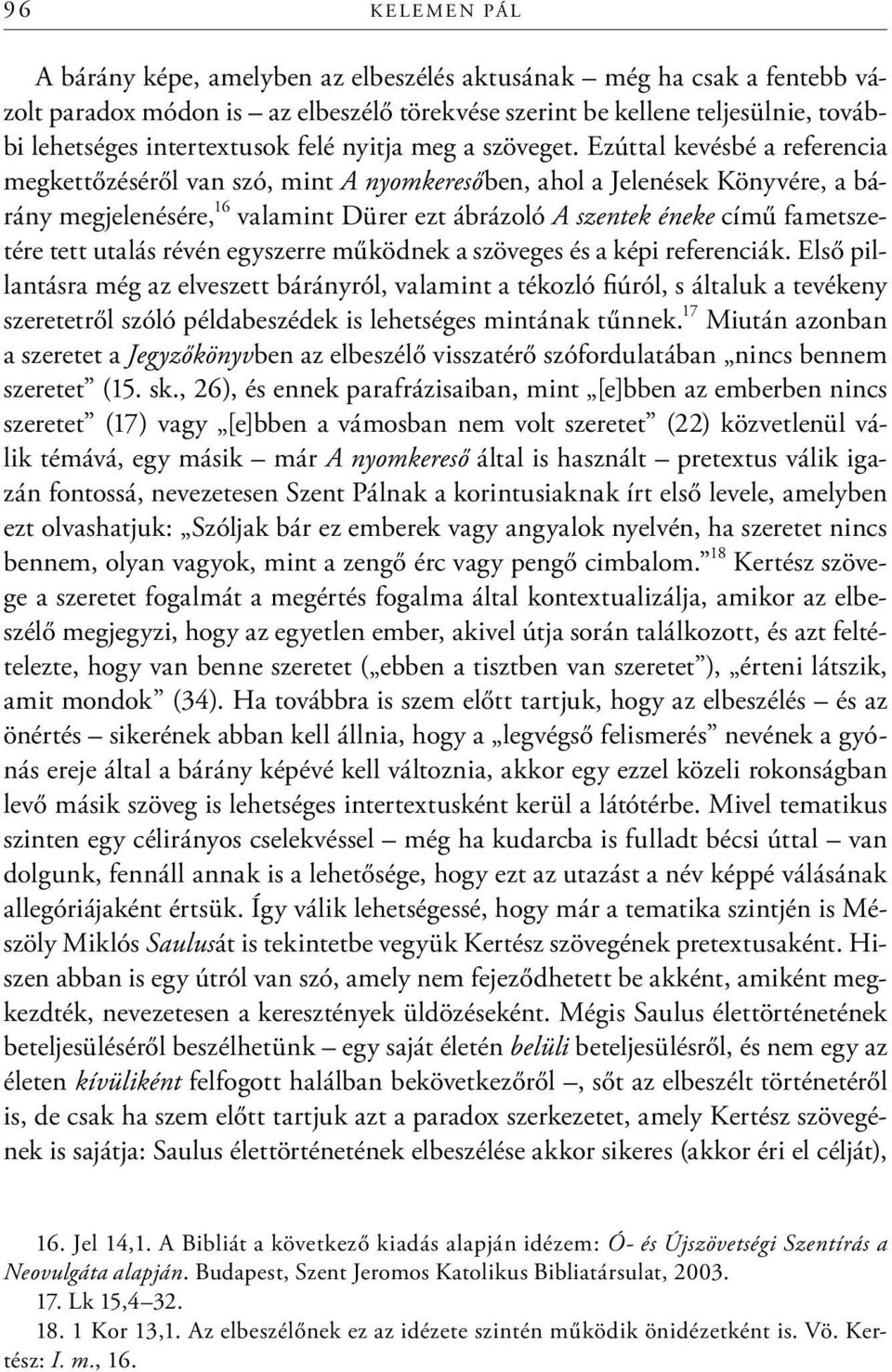 Ezúttal kevésbé a referencia megkettőzéséről van szó, mint A nyomkeresőben, ahol a Jelenések Könyvére, a bárány megjelenésére, 16 valamint Dürer ezt ábrázoló A szentek éneke című fametszetére tett