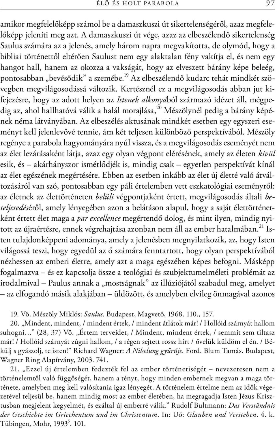 vakítja el, és nem egy hangot hall, hanem az okozza a vakságát, hogy az elveszett bárány képe beleég, pontosabban bevésődik a szemébe.