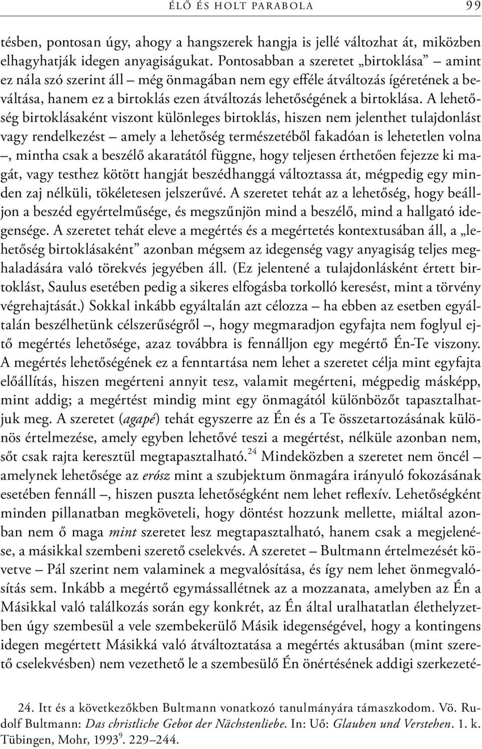 A lehetőség birtoklásaként viszont különleges birtoklás, hiszen nem jelenthet tulajdonlást vagy rendelkezést amely a lehetőség természetéből fakadóan is lehetetlen volna, mintha csak a beszélő