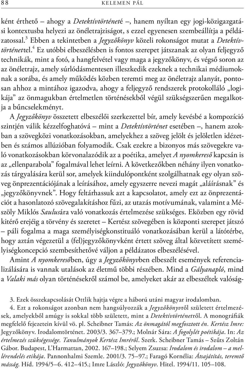 4 Ez utóbbi elbeszélésben is fontos szerepet játszanak az olyan feljegyző technikák, mint a fotó, a hangfelvétel vagy maga a jegyzőkönyv, és végső soron az az önéletrajz, amely súrlódásmentesen