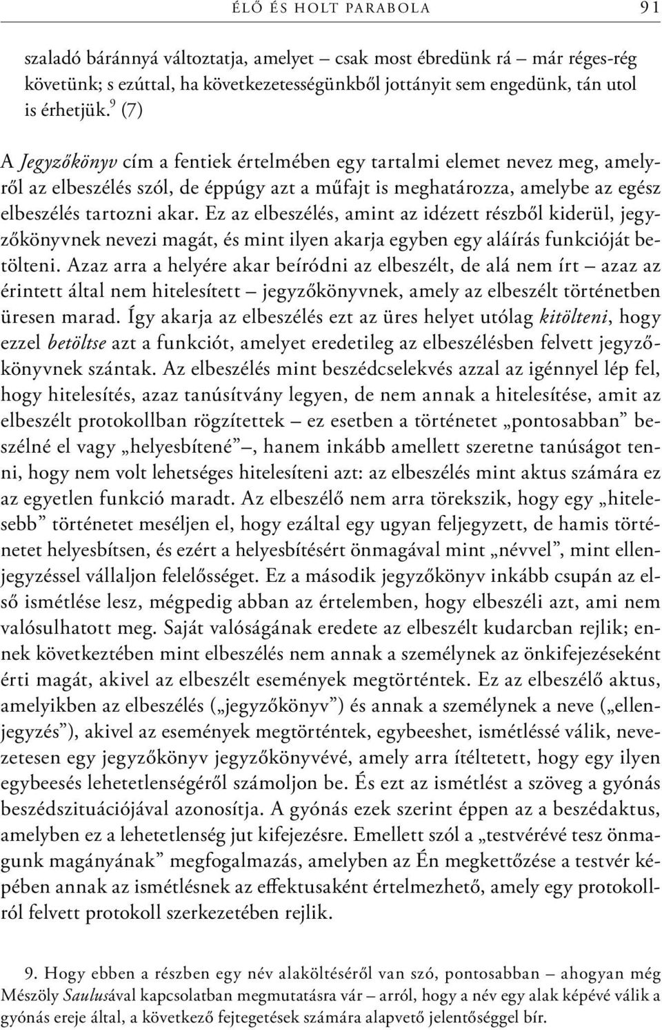 Ez az elbeszélés, amint az idézett részből kiderül, jegyzőkönyvnek nevezi magát, és mint ilyen akarja egyben egy aláírás funkcióját betölteni.