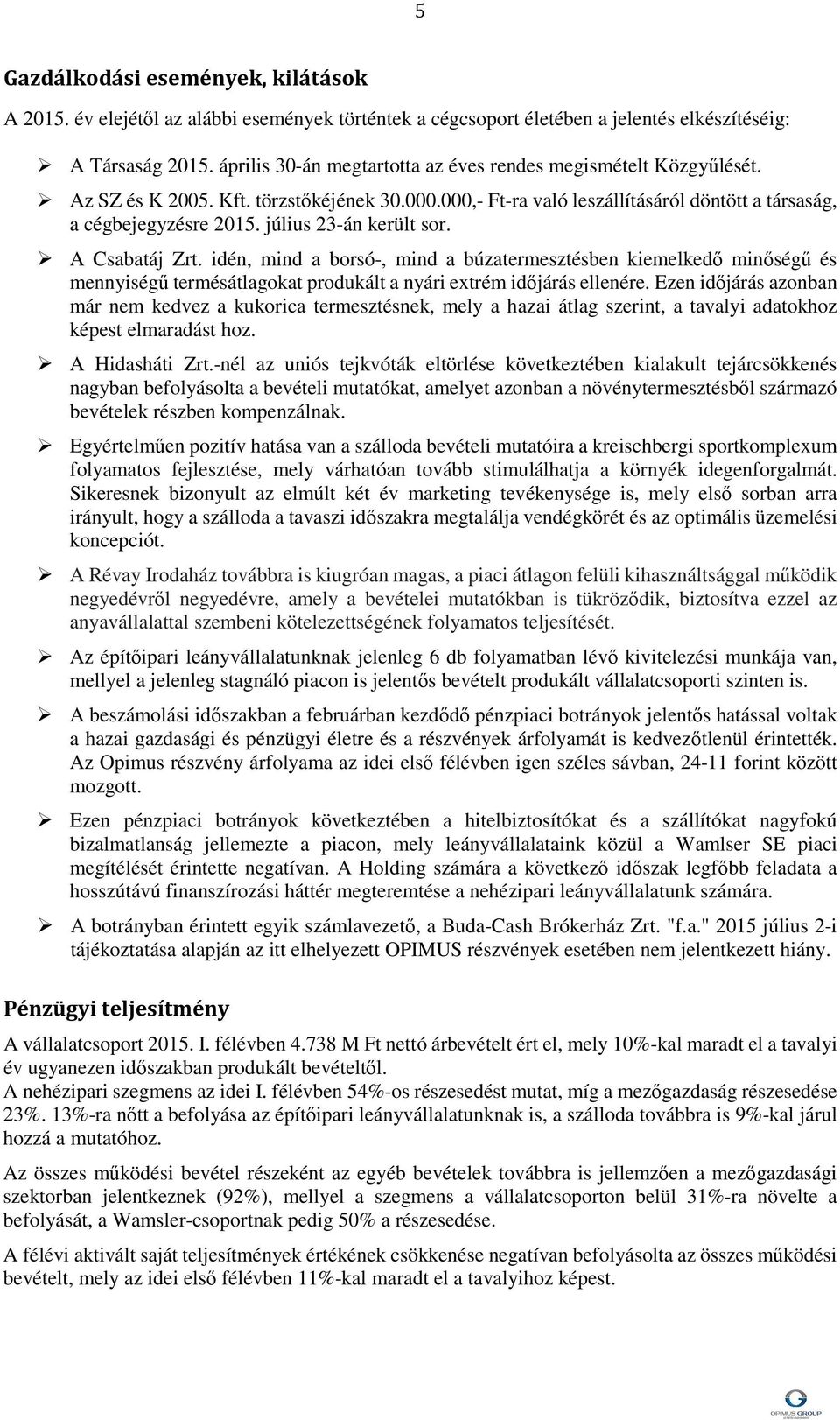 július 23-án került sor. A Csabatáj Zrt. idén, mind a borsó-, mind a búzatermesztésben kiemelkedő minőségű és mennyiségű termésátlagokat produkált a nyári extrém időjárás ellenére.