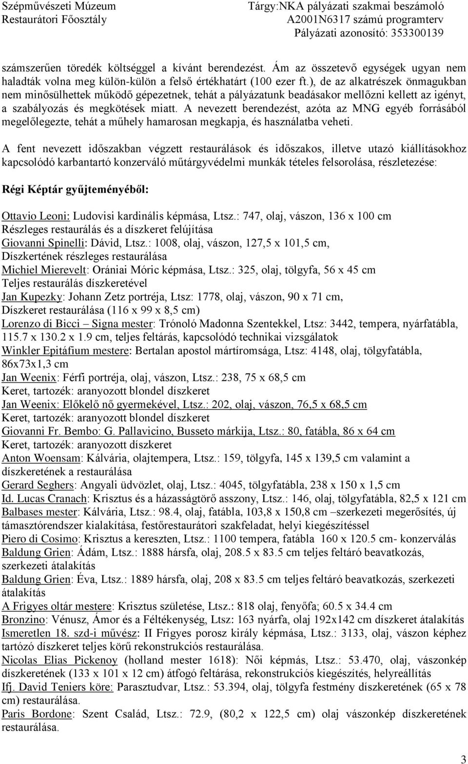 A nevezett berendezést, azóta az MNG egyéb forrásából megelőlegezte, tehát a műhely hamarosan megkapja, és használatba veheti.