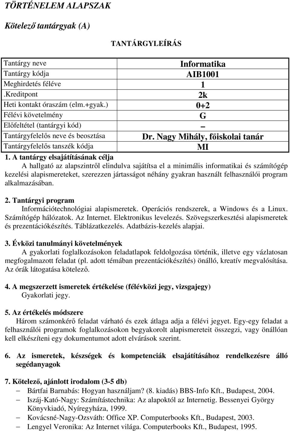 felhasználói program alkalmazásában. Információtechnológiai alapismeretek. Operációs rendszerek, a Windows és a Linux. Számítógép hálózatok. Az Internet. Elektronikus levelezés.