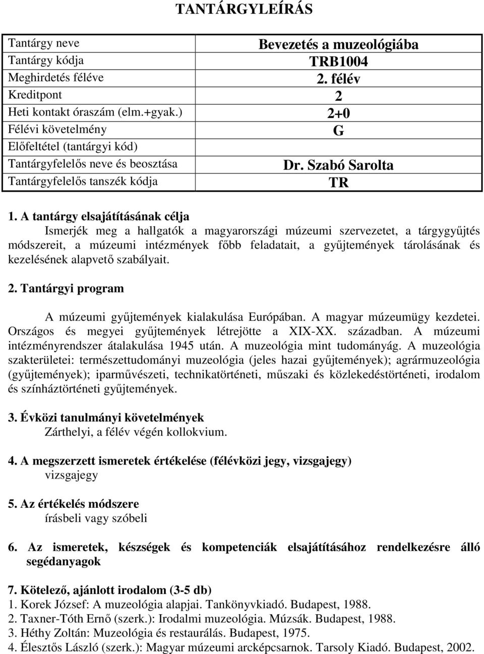 szabályait. A múzeumi gyűjtemények kialakulása Európában. A magyar múzeumügy kezdetei. Országos és megyei gyűjtemények létrejötte a XIX-XX. században.