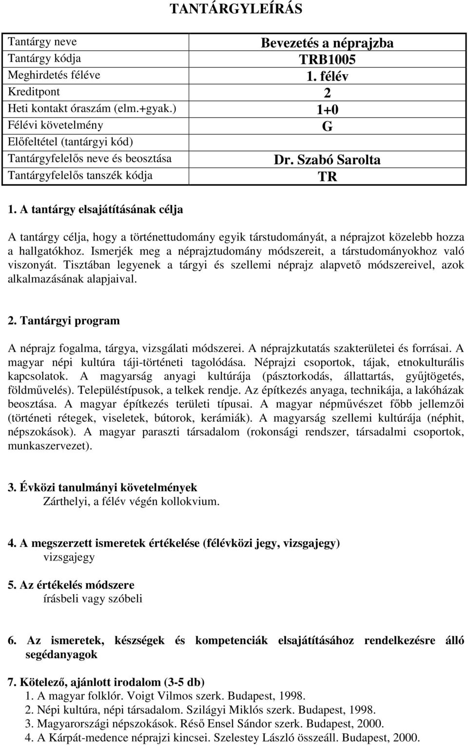 A néprajz fogalma, tárgya, vizsgálati módszerei. A néprajzkutatás szakterületei és forrásai. A magyar népi kultúra táji-történeti tagolódása. Néprajzi csoportok, tájak, etnokulturális kapcsolatok.