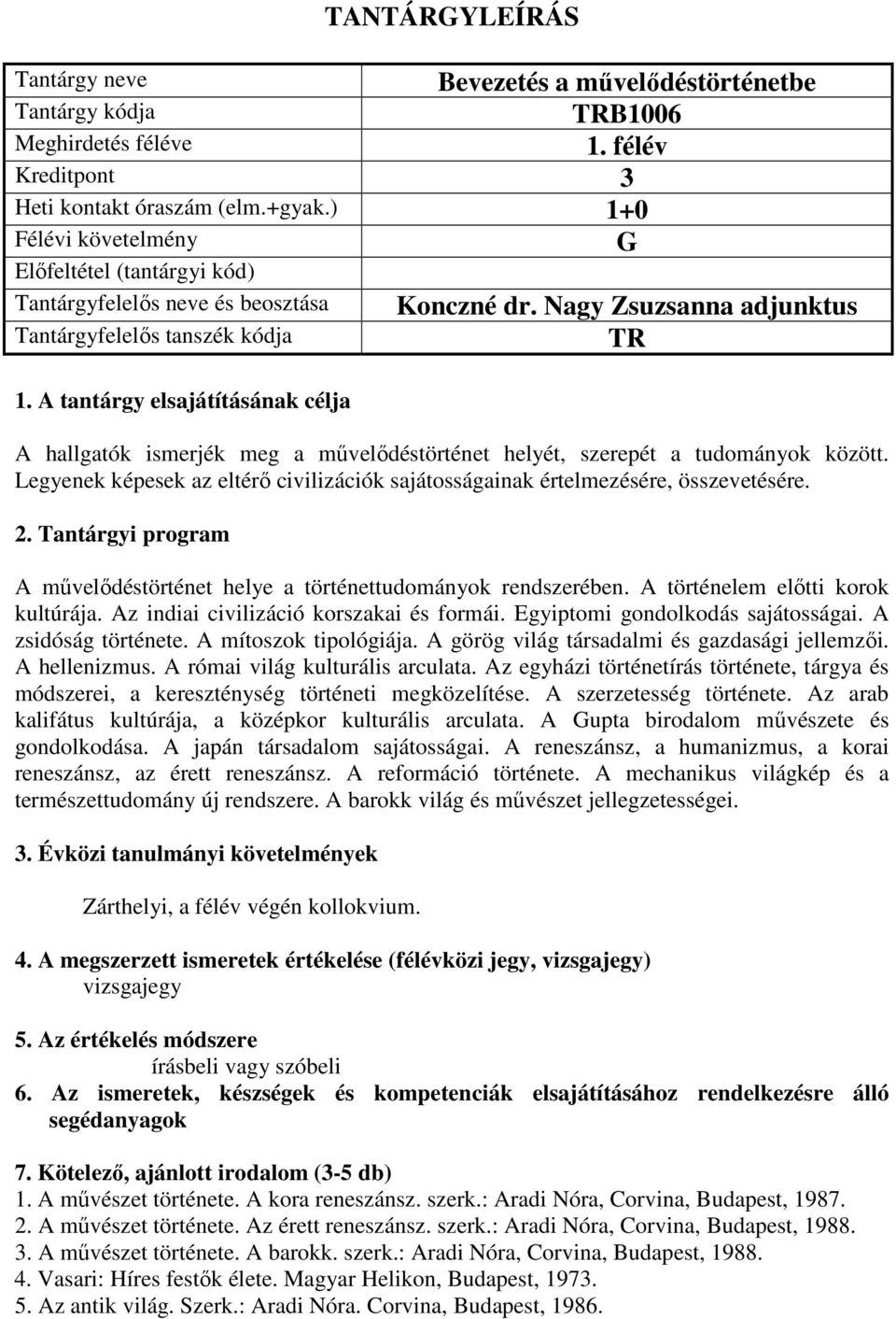 A művelődéstörténet helye a történettudományok rendszerében. A történelem előtti korok kultúrája. Az indiai civilizáció korszakai és formái. Egyiptomi gondolkodás sajátosságai. A zsidóság története.