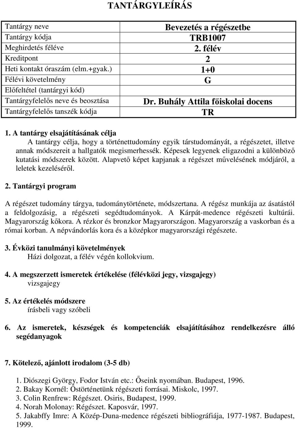 Képesek legyenek eligazodni a különböző kutatási módszerek között. Alapvető képet kapjanak a régészet művelésének módjáról, a leletek kezeléséről.