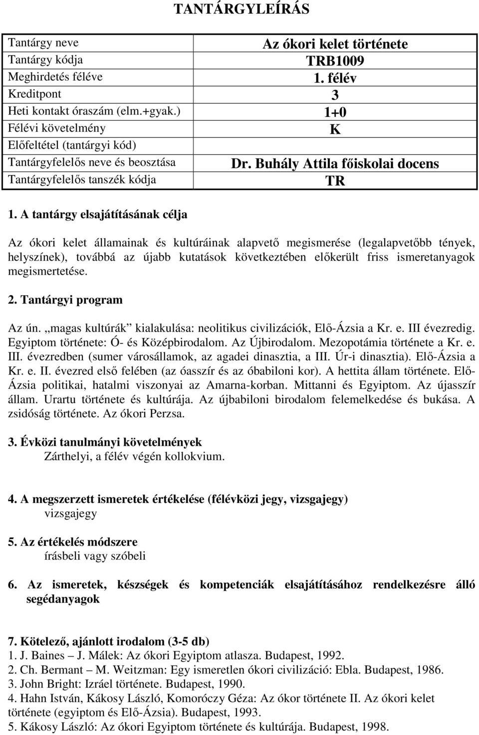 ismeretanyagok megismertetése. Az ún. magas kultúrák kialakulása: neolitikus civilizációk, Elő-Ázsia a Kr. e. III évezredig. Egyiptom története: Ó- és Középbirodalom. Az Újbirodalom.