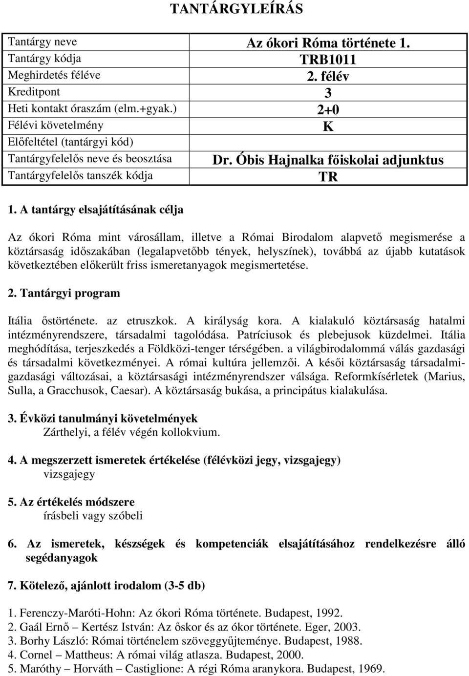 kutatások következtében előkerült friss ismeretanyagok megismertetése. Itália őstörténete. az etruszkok. A királyság kora. A kialakuló köztársaság hatalmi intézményrendszere, társadalmi tagolódása.