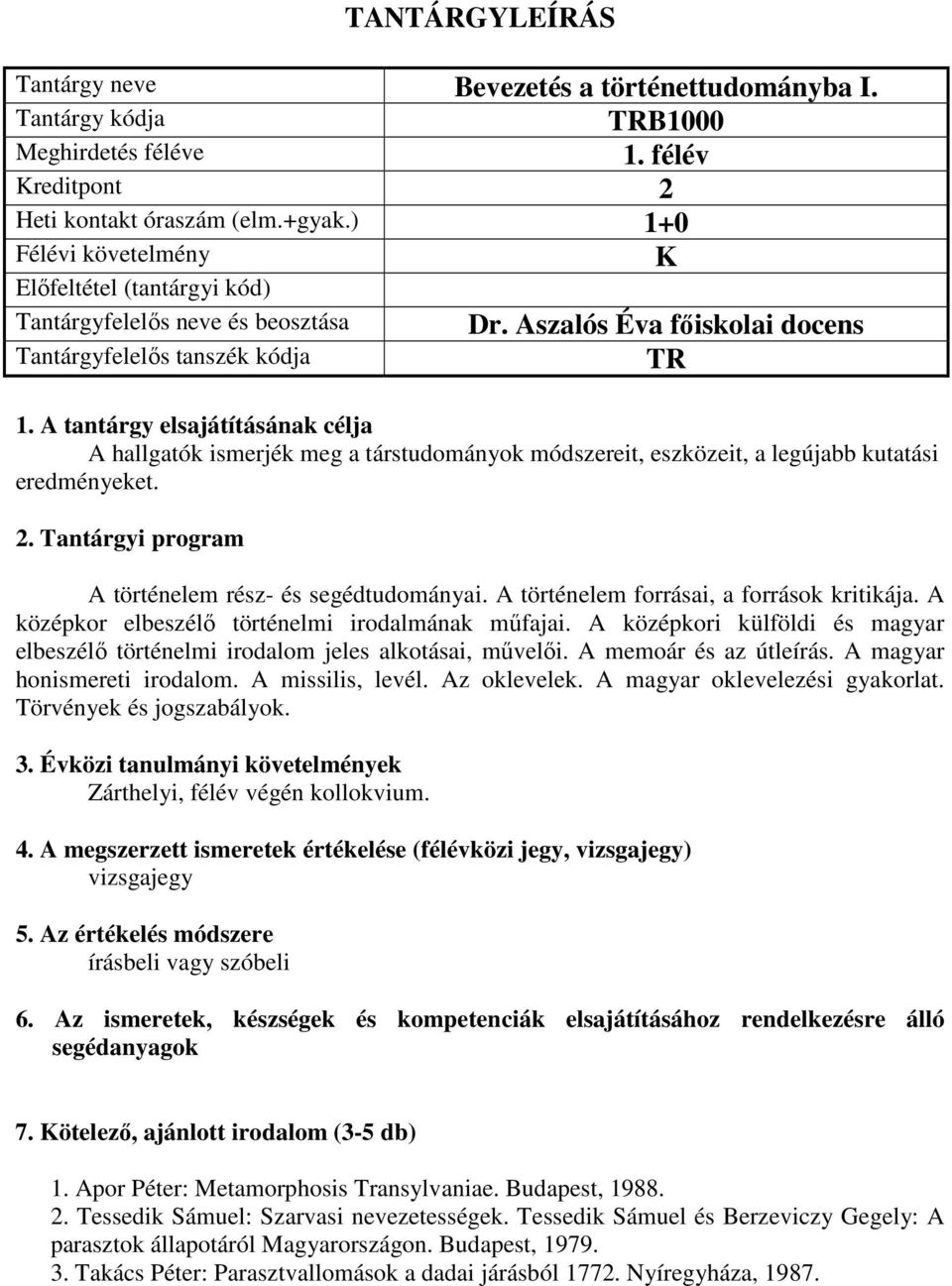 A történelem forrásai, a források kritikája. A középkor elbeszélő történelmi irodalmának műfajai. A középkori külföldi és magyar elbeszélő történelmi irodalom jeles alkotásai, művelői.