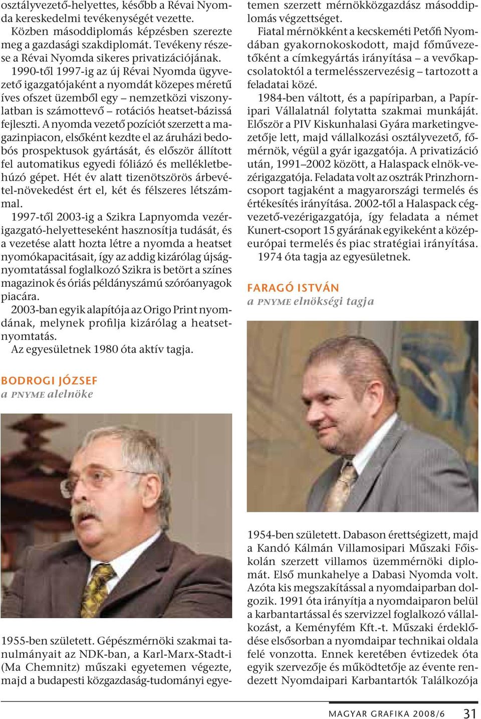 1990-től 1997-ig az új Révai Nyomda ügyvezető igazgatójaként a nyomdát közepes méretű íves ofszet üzemből egy nemzetközi viszonylatban is számottevő rotációs heatset-bázissá fejleszti.